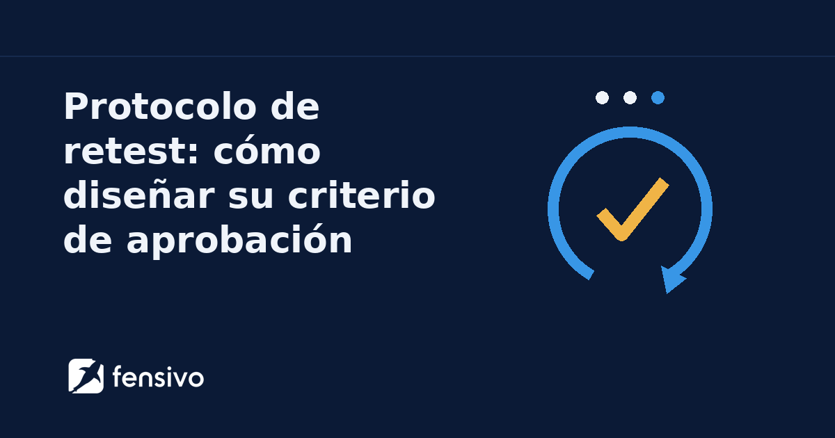 Protocolo de retest: cómo diseñar su criterio de aprobación