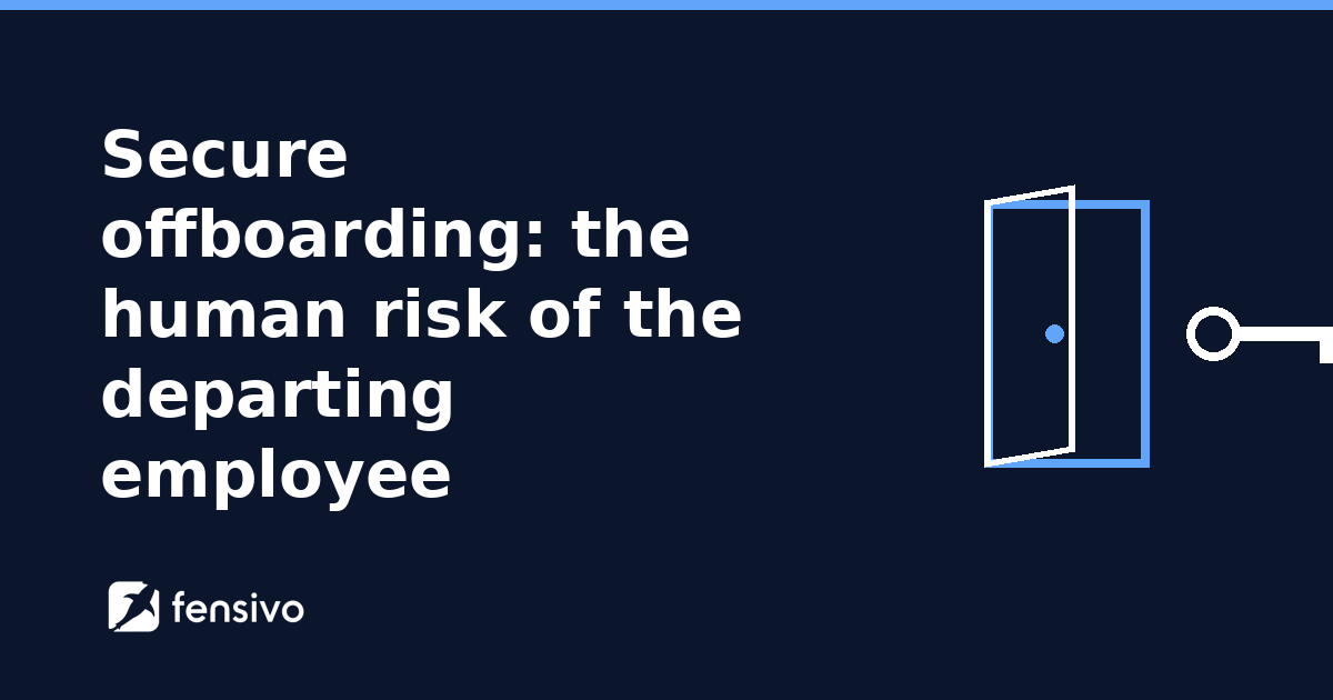Secure offboarding: the human risk of the departing employee