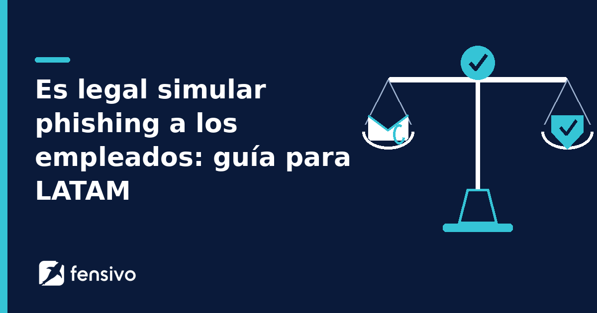 Es legal simular phishing a los empleados: guía para LATAM